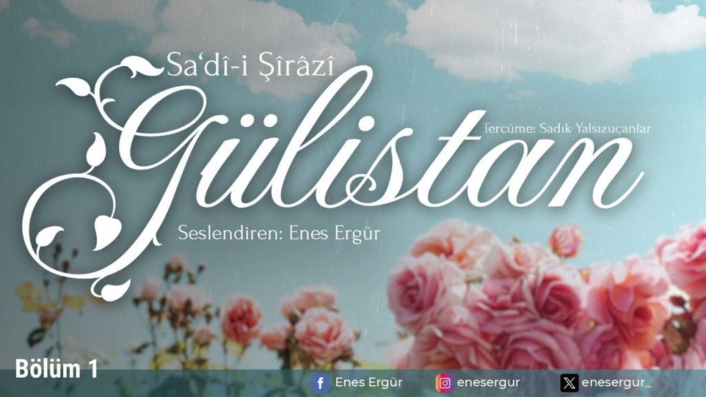 GÜLİSTAN – Sadî-i Şîrâzî – Okuyan: Enes Ergür